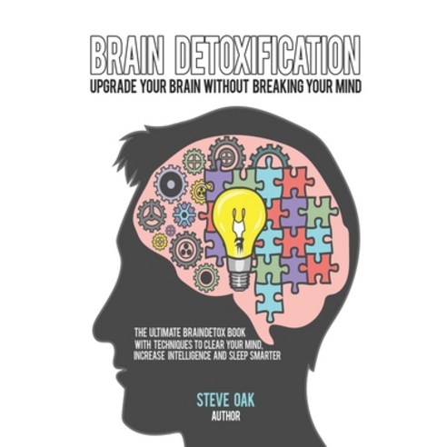 Brain Detoxification: Upgrade Your Brain Without Breaking Your Mind: The Ultimate Brain Detox Book W... Paperback, Independently Published