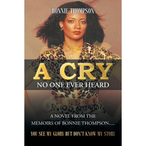 (영문도서) A Cry No One Ever Heard: You see my glory but don''t know my story Paperback, Newman Springs Publishing, ..., English, 9781636924762