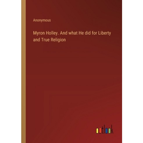 (영문도서) Myron Holley. And what He did for Liberty and True Religion Paperback, Outlook Verlag, English, 9783385401631