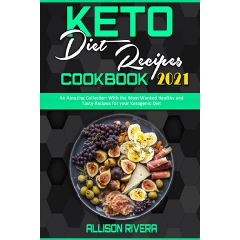Keto Diet Recipes Cookbook 2021: An Amazing Collection With the Most Wanted Healthy and Tasty Recipe... Paperback, Allison Rivera, English, 9781801940214