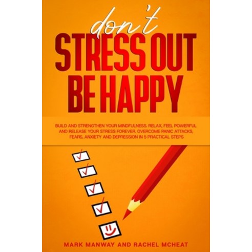 Don''t Stress Out Be Happy: Build and Strengthen Your Mindfulness. Relax Feel Powerful and Release Y... Paperback, Independently Published