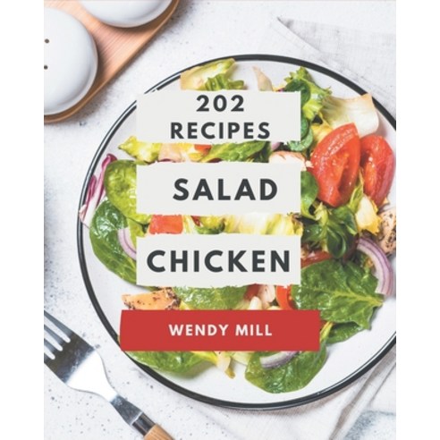 202 Salad Chicken Recipes: The Salad Chicken Cookbook for All Things Sweet and Wonderful! Paperback, Independently Published