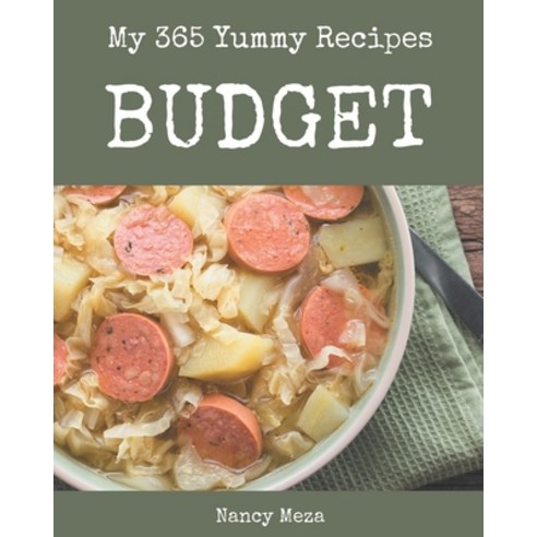 My 365 Yummy Budget Recipes: Best-ever Yummy Budget Cookbook for Beginners Paperback, Independently Published