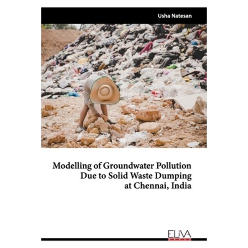 Modelling of Groundwater Pollution Due to Solid Waste Dumping at Chennai India Paperback, Eliva Press, English, 9781636480565