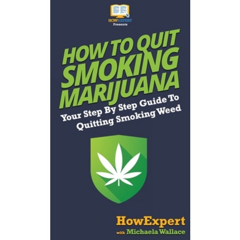 How to Quit Smoking Marijuana: Your Step By Step Guide To Quitting Smoking Weed Hardcover, Howexpert, English, 9781647580711