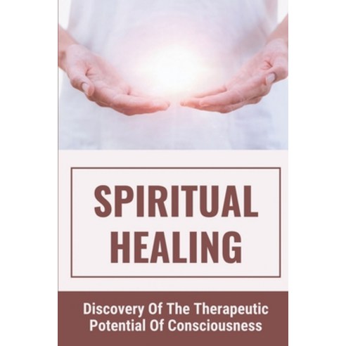 (영문도서) Spiritual Healing: Discovery Of The Therapeutic Potential Of Consciousness: The Definition Of... Paperback, Independently Published, English, 9798534848762