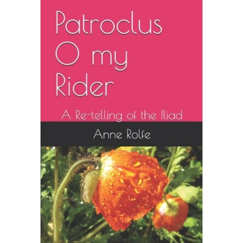 Patroclus O my Rider: A Re-telling of the Iliad Paperback, Independently Published