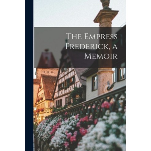 (영문도서) The Empress Frederick a Memoir Paperback, Legare Street Press, English, 9781014788085
