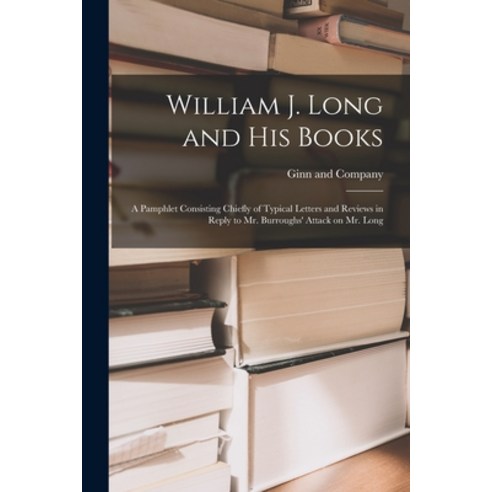 (영문도서) William J. Long and His Books: a Pamphlet Consisting Chiefly of Typical Letters and Reviews i... Paperback, Legare Street Press, English, 9781015070912