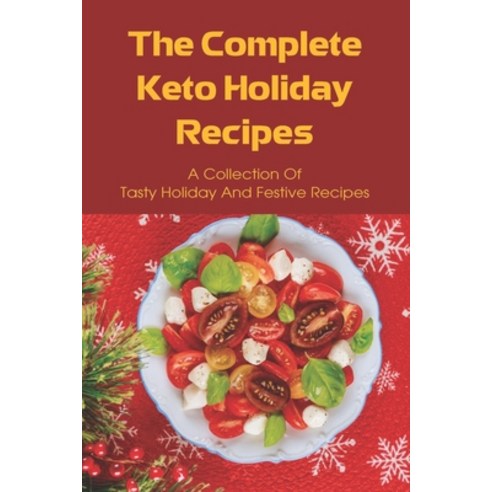(영문도서) The Complete Keto Holiday Recipes: A Collection Of Tasty Holiday And Festive Recipes: Keto Ch... Paperback, Independently Published, English, 9798518354678