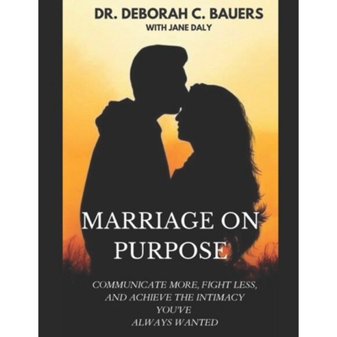 (영문도서) Marriage on Purpose: Communicate More Fight Less and Achieve the Intimacy You''ve Always Wanted Paperback, Independently Published, English, 9798396721180