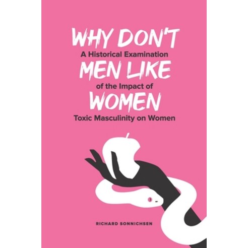 Why Don''t Men Like Women: A Historical Examination of the Impact of Toxic Masculinity on Women Paperback, Independently Published
