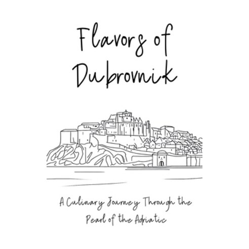 (영문도서) Flavors of Dubrovnik: A Culinary Journey Through the Pearl of the Adriatic Paperback, Clock Street Books, English, 9798223170952