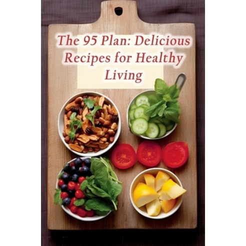(영문도서) The 95 Plan: Delicious Recipes for Healthy Living Paperback, Independently Published, English, 9798860745780
