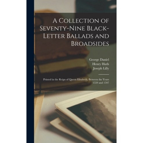 (영문도서) A Collection of Seventy-Nine Black-Letter Ballads and Broadsides: Printed in the Reign of Que... Hardcover, Legare Street Press, English, 9781017991048