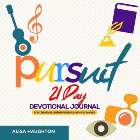 Pursuit: 21 Day Devotional Journal For Creatives Entrepreneurs & Visionaries Paperback, Alisa Haughton