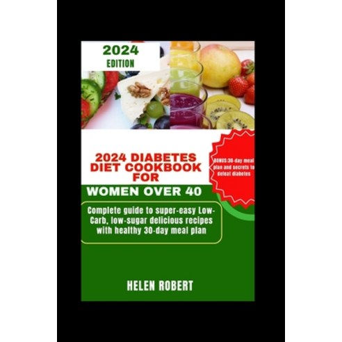 (영문도서) 2024 Diabetes Diet Cookbook for Women Over 40: Complete guide to super-easy Low-Carb low-suga... Paperback, Independently Published, English, 9798879276169