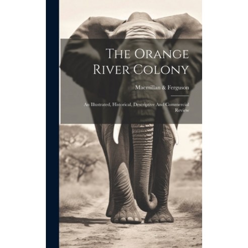 (영문도서) The Orange River Colony: An Illustrated Historical Descriptive And Commercial Review Hardcover, Legare Street Press, English, 9781020430244