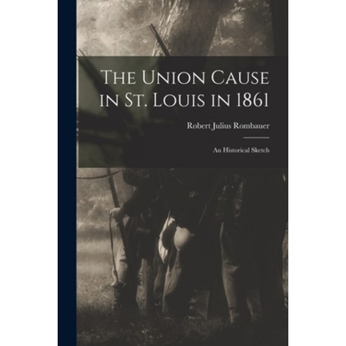 (영문도서) The Union Cause in St. Louis in 1861; an Historical Sketch Paperback, Legare Street Press, English, 9781018552095
