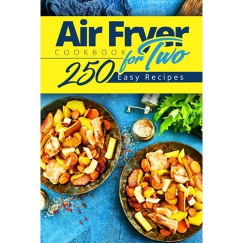 Air Fryer Cookbook for Two: 250 Easy Recipes.: Simple and Tasty Air Fryer Cooking for Beginners and ... Paperback, Independently Published