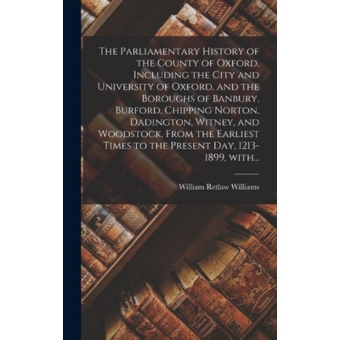 (영문도서) The Parliamentary History of the County of Oxford Including the City and University of Oxfor... Hardcover, Legare Street Press, English, 9781013570919