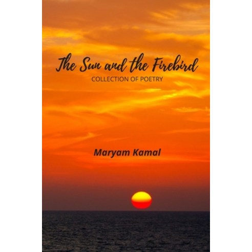 The Sun and the Firebird: collection of poetry Paperback, Independently Published, English, 9798563708839