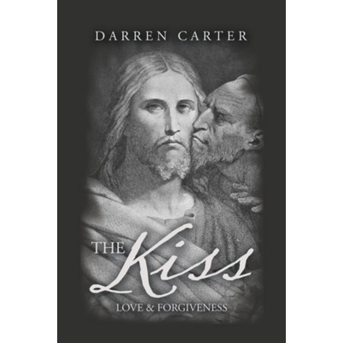 The Kiss: Love & Forgiveness Paperback, Xlibris UK