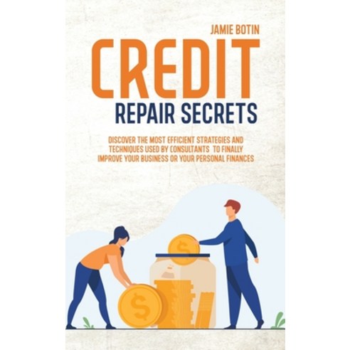 (영문도서) Credit Repair Secrets: Discover The Most Efficient Strategies And Techniques Used By Consulta... Hardcover, Jamie Botin, English, 9781802941739