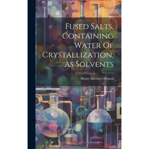 (영문도서) Fused Salts Containing Water Of Crystallization As Solvents Hardcover, Legare Street Press, English, 9781020136603