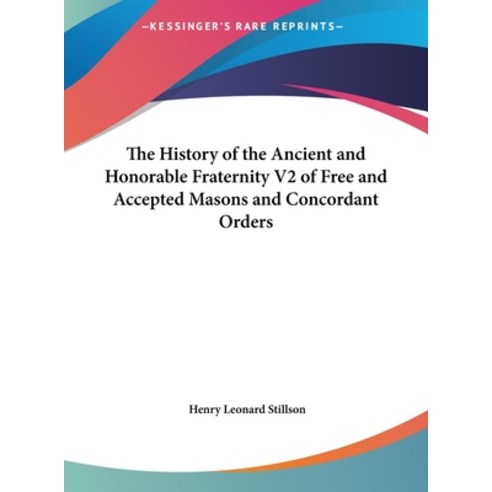 The History of the Ancient and Honorable Fraternity V2 of Free and Accepted Masons and Concordant Or... Hardcover, Kessinger Publishing
