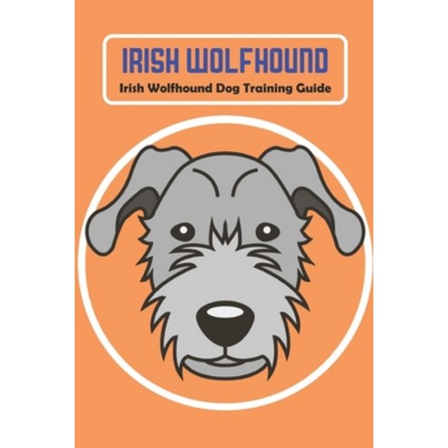 (영문도서) Irish Wolfhound: Irish Wolfhound Dog Training Guide Paperback, Independently Published, English, 9798423263546