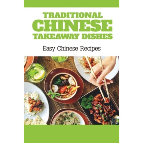 (영문도서) Traditional Chinese Takeaway Dishes: Easy Chinese Recipes: Great Chinese Takeaway Recipes Paperback, Independently Published, English, 9798464812604