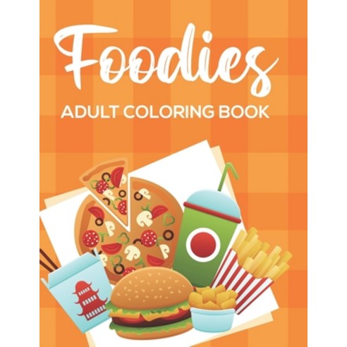 Foodies Adult Coloring Book: Comfort Food Coloring Pages For Stress Relief And Relaxation Mind Soot... Paperback, Independently Published
