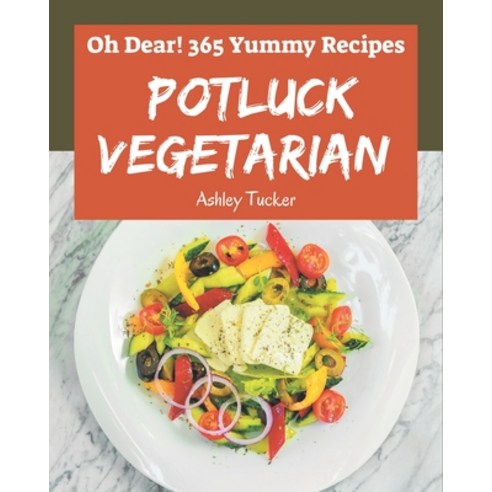 Oh Dear! 365 Yummy Potluck Vegetarian Recipes: Welcome to Yummy Potluck Vegetarian Cookbook Paperback, Independently Published, English, 9798689051109