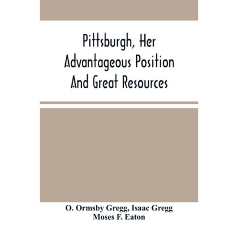 Pittsburgh Her Advantageous Position And Great Resources As A Manufacturing And Commercial City: E... Paperback, Alpha Edition, English, 9789354504273