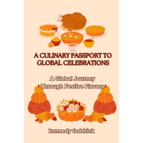 (영문도서) A Culinary Passport to Global Celebrations: A Global Journey Through Festive Flavors Paperback, Independently Published, English, 9798872250289