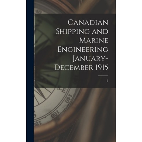(영문도서) Canadian Shipping and Marine Engineering January-December 1915; 5 Hardcover, Legare Street Press, English, 9781013751776