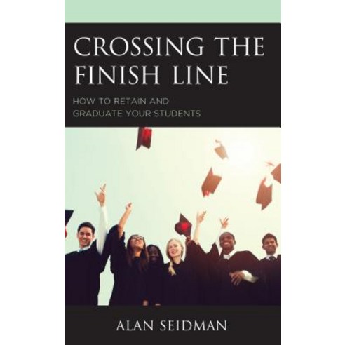 (영문도서) Crossing the Finish Line: How to Retain and Graduate Your Students Hardcover, Rowman & Littlefield Publis..., English, 9781475838909