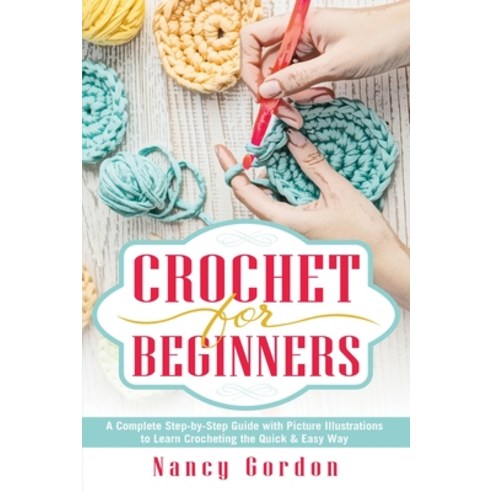 Crochet For Beginners: A Complete Step By Step Guide With Picture illustrations To Learn Crocheting ... Paperback, Createspace Independent Publishing Platform