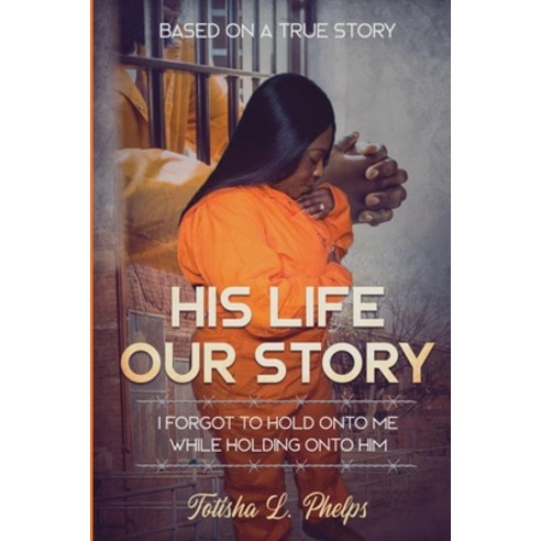 His Life Our Story: I Forgot to Hold Onto Me While Holding on to Him Paperback, Independently Published, English, 9798591196714