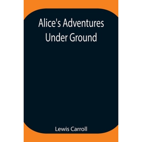 (영문도서) Alice''s Adventures Under Ground; Being a facsimile of the original Ms. book afterwards develo... Paperback, Alpha Edition, English, 9789354947223