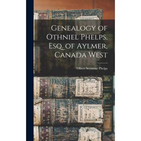 (영문도서) Genealogy of Othniel Phelps Esq. of Aylmer Canada West [microform] Hardcover, Legare Street Press, English, 9781013674655