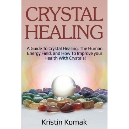 Crystal Healing: A guide to crystal healing the human energy field and how to improve your health ... Paperback, Ingram Publishing