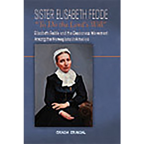 Sister Elisabeth Fedde: To Do the Lord''s Will: Elizabeth Fedde and the Deaconess Movement Among the ... Paperback, Lutheran University Press