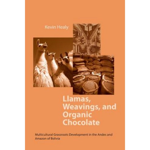 Llamas Weavings Organic Chocolate: Multicultural Grassroots Development in the Andes and Amazon Of/B... Paperback, University of Notre Dame Press