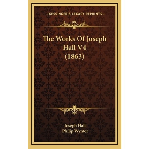 The Works Of Joseph Hall V4 (1863) Hardcover, Kessinger Publishing