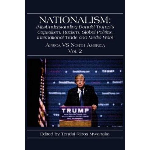Nationalism: (Mis)Understanding Donald Trump''s Capitalism Racism Global Politics International Tr... Paperback, Mwanaka Media and Publishing, English, 9781779064844