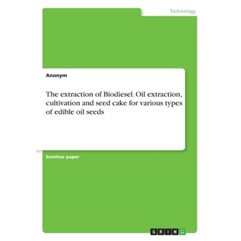 The extraction of Biodiesel. Oil extraction cultivation and seed cake for various types of edible o... Paperback, Grin Verlag
