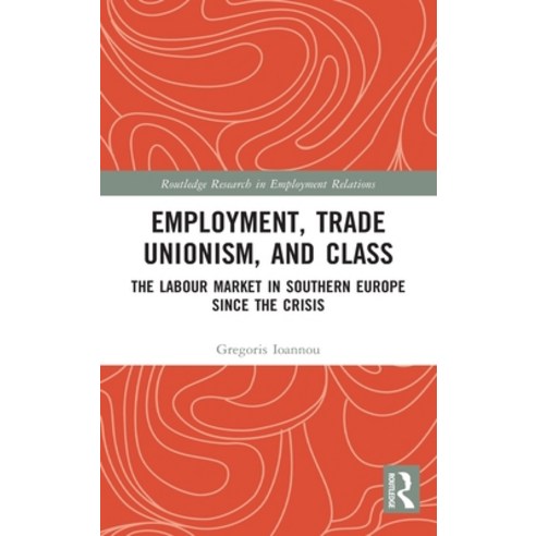 (영문도서) Employment Trade Unionism and Class: The Labour Market in Southern Europe since the Crisis Hardcover, Routledge, English, 9780367142889