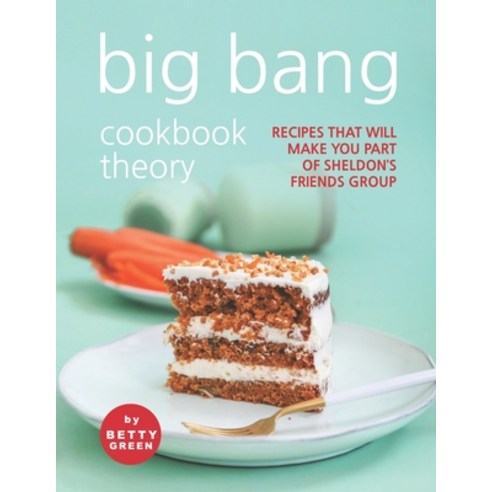 (영문도서) Big Bang Cookbook Theory: Recipes That Will Make You Part of Sheldon''s Friends Group Paperback, Independently Published, English, 9798519362245